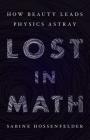 Lost in Math: How Beauty Leads Physics Astray By Sabine Hossenfelder Cover Image