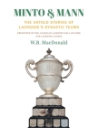 Minto & Mann: The Untold Stories of Lacrosse's Dynastic Teams By W. B. MacDonald Cover Image