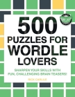 500 Puzzles for Wordle Lovers: Sharpen Your Skills with Fun, Challenging Brain Teasers! Cover Image