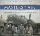 Masters of the Air Lib/E: America's Bomber Boys Who Fought the Air War Against Nazi Germany By Donald L. Miller, Robertson Dean (Read by) Cover Image