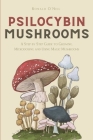 Psilocybin Mushrooms: A Step by Step Guide to Growing, Microdosing and Using Magic Mushrooms Cover Image