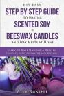 DIY Easy Step By Step Guide to Making Scented Soy & Beeswax Candles and Wax Melts at Home: Learn to Make Seasonal & Healing Candles with Aromatherapy By Ally Russell Cover Image