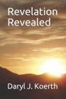 Revelation Revealed (Biblical Christianity #5) By Daryl J. Koerth Cover Image