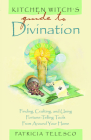 Kitchen Witch's Guide to Divination: Finding, Crafting and Using Fortune-Telling Tools from Around Your Home Cover Image