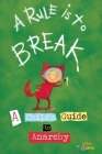 A Rule Is to Break: A Child's Guide to Anarchy (Wee Rebel) Cover Image