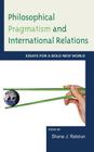 Philosophical Pragmatism and International Relations: Essays for a Bold New World By Shane J. Ralston (Editor), Brian E. Butler (Contribution by), Matthew J. Brown (Contribution by) Cover Image