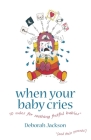When Your Baby Cries: 10 Rules for Soothing Fretful Babies (and Their Parents!) By Deborah Jackson Cover Image
