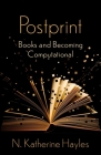 Postprint: Books and Becoming Computational (Wellek Library Lectures) By N. Katherine Hayles Cover Image