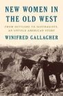 New Women in the Old West: From Settlers to Suffragists, an Untold American Story By Winifred Gallagher Cover Image