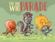 The Big Wig Parade By Bryan Ballinger Cover Image