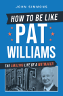 How to Be Like Pat Williams: The Amazing Life of a Waymaker By John Simmons Cover Image