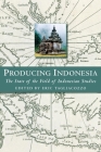 Producing Indonesia: The State of the Field of Indonesian Studies (Cornell Modern Indonesia Project) By Eric Tagliacozzo (Editor) Cover Image