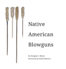 Native American Blowguns By Douglas Meyer Cover Image