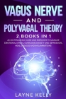 Vagus Nerve and Polyvagal Theory: 2 Books in 1. An Outstanding Guide and Exercises to Manage Emotional Stress, Overcome Anxiety and Depression, Heal D By Layne Kelly Cover Image