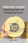 Embroidery Alchemy: Transforming Fabric with Stunning Hand Stitches Cover Image