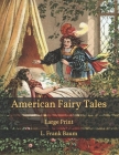 American Fairy Tales: Large Print By L. Frank Baum Cover Image