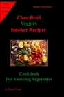 Char-Broil Veggies Smoker Recipes: Cookbook For Smoking Vegetables By Susan Cooke Cover Image