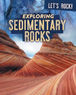 Exploring Sedimentary Rocks (Let's Rock!) By Marie Rogers Cover Image