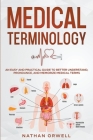 Medical Terminology: An Easy and Practical Guide to Better Understand, Pronounce, and Memorize Terms By Nathan Orwell Cover Image