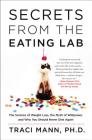 Secrets From the Eating Lab: The Science of Weight Loss, the Myth of Willpower, and Why You Should Never Diet Again By Traci Mann Cover Image
