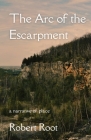 The Arc of the Escarpment: A Narrative of Place By Robert Root Cover Image