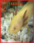 Axolotl: Amazing Photos & Fun Facts Book About Axolotl For Kids By Alicia Moore Cover Image