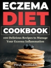 Eczema DIet Cookbook: 100 Delicious Recipes to Manage your Eczema Inflammation By Paul Morgan Cover Image
