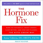 The Hormone Fix Lib/E: Burn Fat Naturally, Boost Energy, Sleep Better, and Stop Hot Flashes, the Keto-Green Way By Cabeca, Cabeca (Read by), Anna Cabeca (Read by) Cover Image