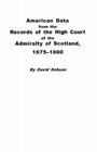 American Data from the Records of the High Court of the Admiralty of Scotland, 1675-1800 By David Dobson Cover Image