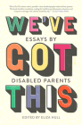 We've Got This: Essays by Disabled Parents By Eliza Hull (Editor) Cover Image