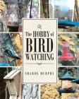 The Hobby of Bird Watching By Sharon Murphy Cover Image