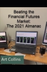 Beating the Financial Futures Market: The 2021 Almanac By Art Collins Cover Image