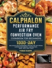 Calphalon Performance Air Fry Convection Oven Cookbook for Beginners: 1000-Day Delicious and Affordable Recipe for Air Frying, Convection Baking, Conv By Thomas Gilmore Cover Image