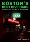 Boston's Best Dive Bars: Drinking and Diving in Beantown By Luke O'Neil Cover Image
