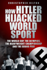 How Hitler Hijacked World Sport: The World Cup, the Olympics, the Heavyweight Championship and the Grand Prix By Christopher Hilton Cover Image