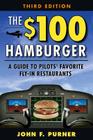 The $100 Hamburger: A Guide to Pilots' Favorite Fly-In Restaurants By John Purner Cover Image