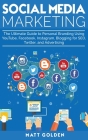 Social Media Marketing: The Ultimate Guide to Personal Branding Using YouTube, Facebook, Instagram, Blogging for SEO, Twitter, and Advertising By Matt Golden Cover Image