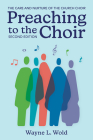 Preaching to the Choir: The Care and Nurture of the Church Choir, Second Edition By Wayne L. Wold Cover Image
