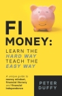 FI Money: Learn the hard way, teach the easy way: A unique guide to money mindset, financial literacy and financial independence By Peter Duffy Cover Image