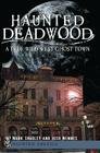 Haunted Deadwood: A True Wild West Ghost Town (Haunted America) By Mark Shadley, Josh Wennes Cover Image