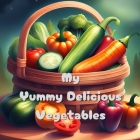 My Yummy Delicious Vegetables: New Children's Picture Books For Kids and Children aged 1-5 years old. Part of 'Read With Me Series' Cover Image