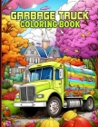 Garbage Truck Coloring Book: Trash Truck Coloring Pages To Color And Relax By Irene D. Pullen Cover Image