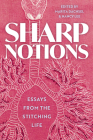 Sharp Notions: Essays from the Stitching Life By Marita Dachsel (Editor), Nancy Lee (Editor) Cover Image