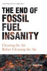 The End of Fossil Fuel Insanity: Clearing the Air Before Cleaning the Air By Terry Etam Cover Image