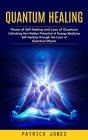 Quantum Healing: Power of Self-healing and Laws of Quantum (Unlocking the Hidden Potential of Energy Medicine Self-healing through the By Patrick Jones Cover Image