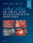Color Atlas of Oral and Maxillofacial Diseases By Brad W. Neville, Douglas D. Damm, Carl M. Allen Cover Image