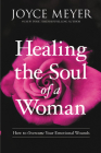 Healing the Soul of a Woman: How to Overcome Your Emotional Wounds By Joyce Meyer Cover Image