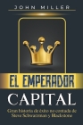 El Emperador Capital: Gran historia de éxito no contada de Steve Schwarzman y Blackstone Cover Image