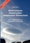Wetterextreme, Katastrophen, unwirksamer Klimaschutz: Fakten, Zusammenhänge, Hintergründe und Lösungen By Anke Plehn Cover Image