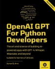OpenAI GPT For Python Developers - 2nd Edition: The art and science of building AI-powered apps with GPT-4, Whisper, Weaviate, and beyond Cover Image